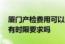 厦门产检费用可以报销吗 厦门医疗费用报销有时限要求吗 