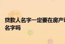 贷款人名字一定要在房产证上吗 房贷共同贷款人房产证要写名字吗