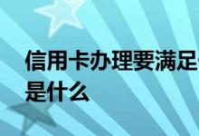 信用卡办理要满足什么条件 信用卡办理要求是什么