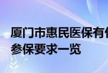 厦门市惠民医保有什么条件 2022厦门惠民保参保要求一览 