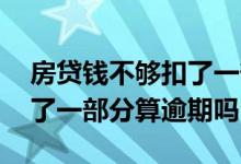 房贷钱不够扣了一部分算逾期 房贷钱不够扣了一部分算逾期吗