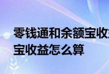 零钱通和余额宝收益越来越低 零钱通和余额宝收益怎么算