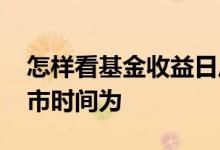 怎样看基金收益日历表 基金每个交易日的收市时间为