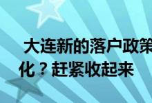  大连新的落户政策和新的户籍规定有哪些变化？赶紧收起来 
