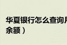 华夏银行怎么查询月均存款（华夏银行怎么查余额）