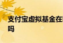 支付宝虚拟基金在哪里找 支付宝有私摹基金吗