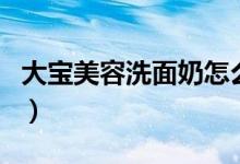 大宝美容洗面奶怎么样（大宝洗面奶哪款好用）