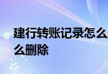 建行转账记录怎么删除不了 建行转账记录怎么删除