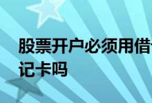 股票开户必须用借记卡吗 股票开户必须用借记卡吗