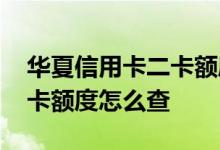 华夏信用卡二卡额度是共享的吗 请问华夏二卡额度怎么查