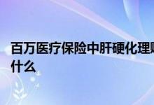 百万医疗保险中肝硬化理赔吗 肝享保个人癌症百万医疗险保什么
