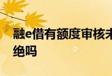融e借有额度审核未通过 融e借处理中就是拒绝吗