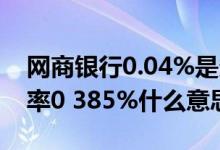 网商银行0.04%是多少利息 网商银行活期利率0 385%什么意思