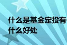 什么是基金定投有何优点 什么叫基金定投有什么好处
