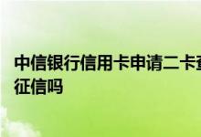 中信银行信用卡申请二卡查征信吗 我想知道申请中信二卡查征信吗