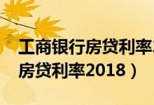 工商银行房贷利率2022年是多少（工商银行房贷利率2018）