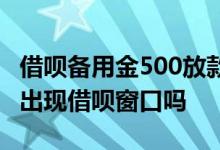 借呗备用金500放款到银行卡 500备用金之后出现借呗窗口吗