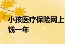 小孩医疗保险网上怎么交 小孩医疗保险多少钱一年 