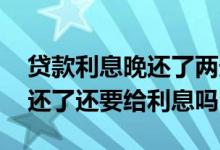 贷款利息晚还了两天有影响吗 贷款借一天就还了还要给利息吗