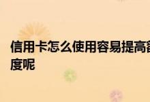 信用卡怎么使用容易提高额度 信用卡怎么使用有助于提升额度呢