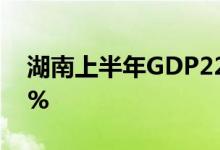 湖南上半年GDP22933.36亿元同比增长4.3%