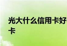 光大什么信用卡好申请 光大信用卡申请什么卡