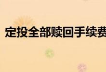 定投全部赎回手续费 定投赎回手续费怎么算