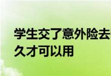 学生交了意外险去哪里查 学生意外险要交多久才可以用