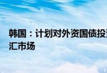 韩国：计划对外资国债投资免税以吸引外资及稳定国债与外汇市场