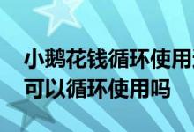 小鹅花钱循环使用还要审核吗 小鹅花钱额度可以循环使用吗