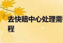 去快赔中心处理需要带哪些 快赔中心处理流程