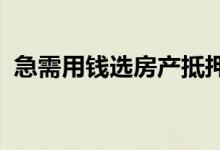 急需用钱选房产抵押贷款还是汽车抵押贷款