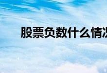 股票负数什么情况 股票负数什么意思 