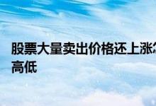 股票大量卖出价格还上涨怎么回事 股票买入价为什么还能调高低