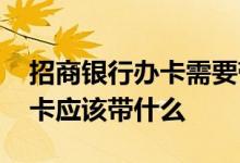 招商银行办卡需要带什么证件 去招商银行办卡应该带什么