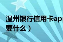 温州银行信用卡app（温州银行信用卡申卡需要什么）