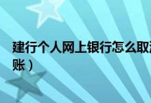 建行个人网上银行怎么取消年费（建行个人网上银行怎么转账）