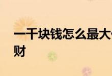 一千块钱怎么最大化利益 一千块钱怎么做理财