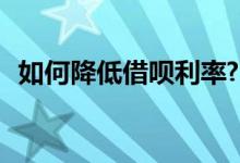 如何降低借呗利率? 借呗怎么降低借款利率