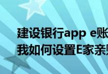 建设银行app e账户是什么意思 建设银行：我如何设置E家亲账户
