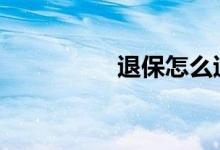 退保怎么退 退保怎么退