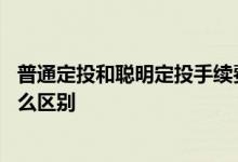 普通定投和聪明定投手续费一样吗 聪明定投跟普通定投有什么区别