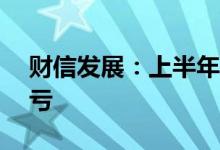 财信发展：上半年净利亏损1.63亿元同比转亏