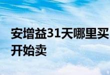 安增益31天哪里买 安邦安增益31天什么时候开始卖