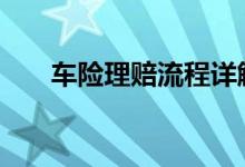 车险理赔流程详解 出车险流程怎么走