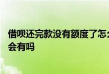 借呗还完款没有额度了怎么办 借呗还完款后没额度了以后还会有吗