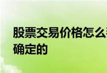 股票交易价格怎么判断 股票交易价格是如何确定的