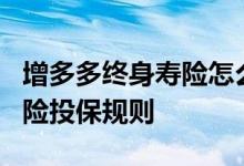 增多多终身寿险怎么样 增多多2号增额终身寿险投保规则