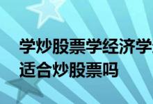 学炒股票学经济学还是金融学 学金融与经济适合炒股票吗