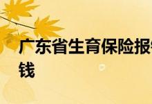 广东省生育保险报销标准 生育津贴报销多少钱 